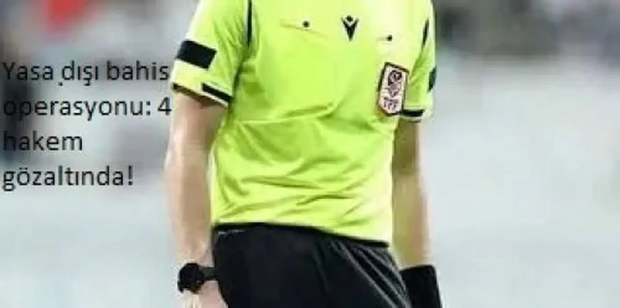 9 İLDE YASADIŞI BAHİS OPERASYONUNDA 4 HAKEM GÖZALTINDA!