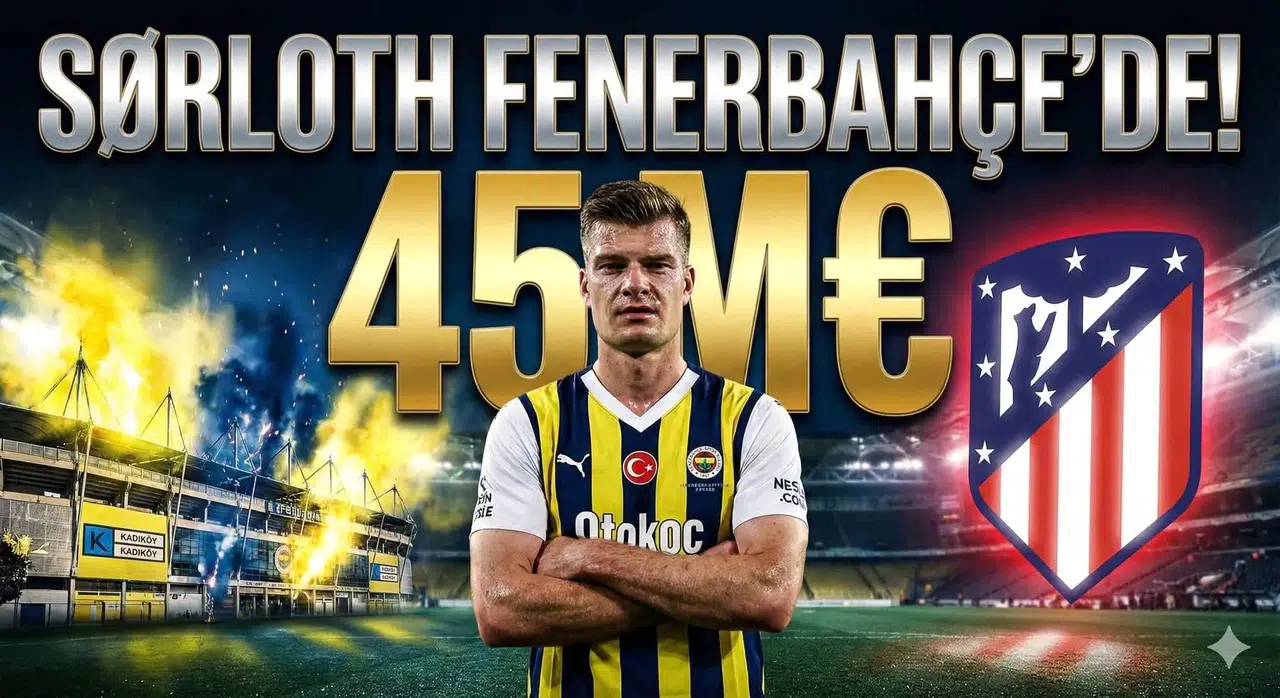 ALETİCO MADRİD'İN YILDIZI SÖRLOTH FENERBAHÇE'YE İMZAYI ATTI!